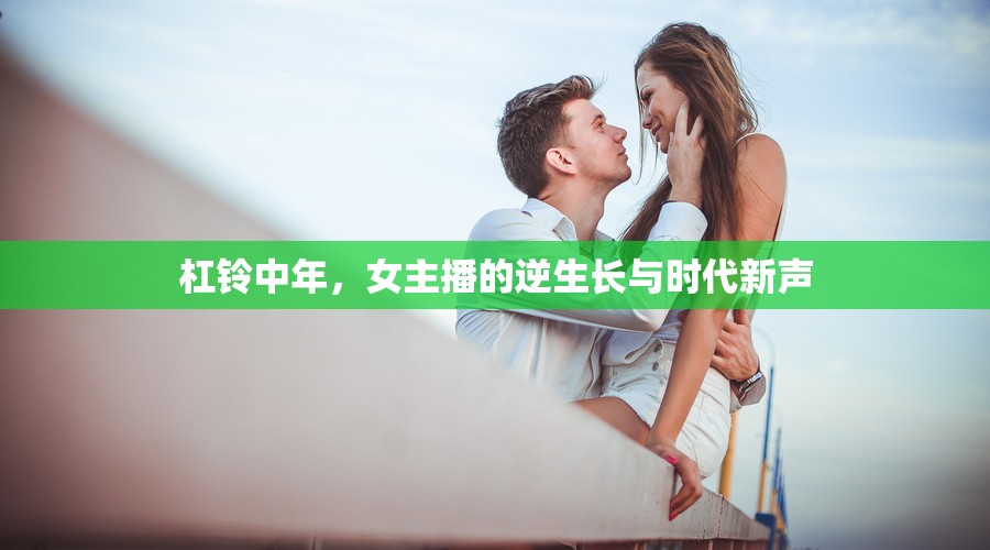 杠鈴中年，女主播的逆生長與時(shí)代新聲