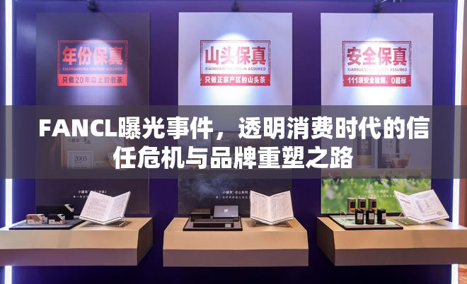 FANCL曝光事件，透明消費(fèi)時(shí)代的信任危機(jī)與品牌重塑之路