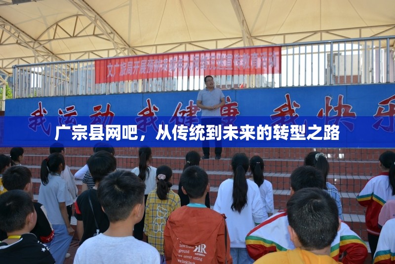 廣宗縣網(wǎng)吧，從傳統(tǒng)到未來的轉(zhuǎn)型之路