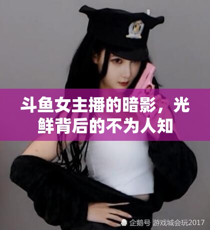 斗魚女主播的暗影，光鮮背后的不為人知