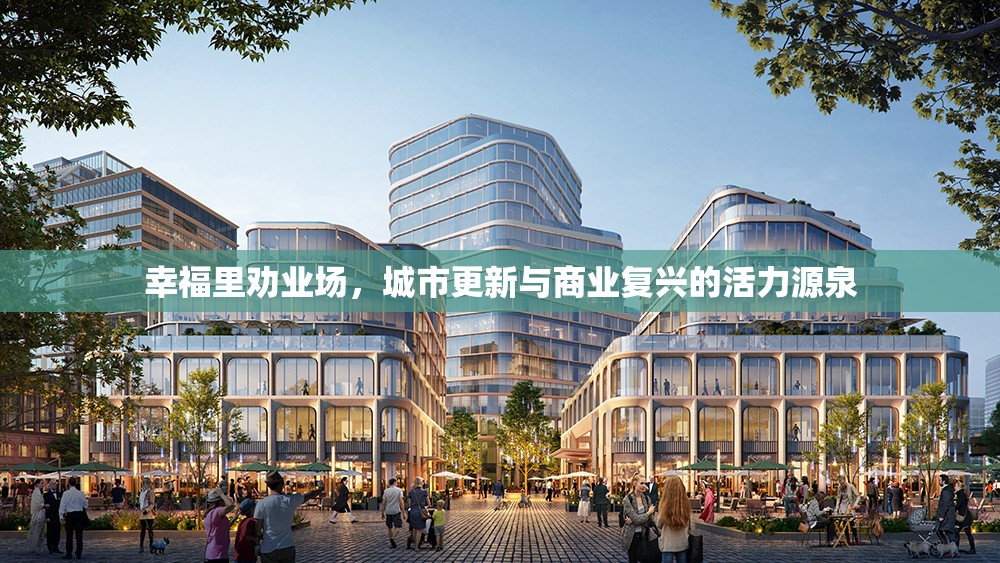 幸福里勸業(yè)場(chǎng)，城市更新與商業(yè)復(fù)興的活力源泉