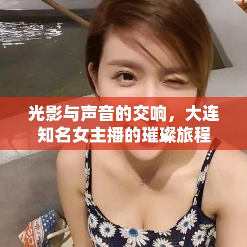 光影與聲音的交響，大連知名女主播的璀璨旅程