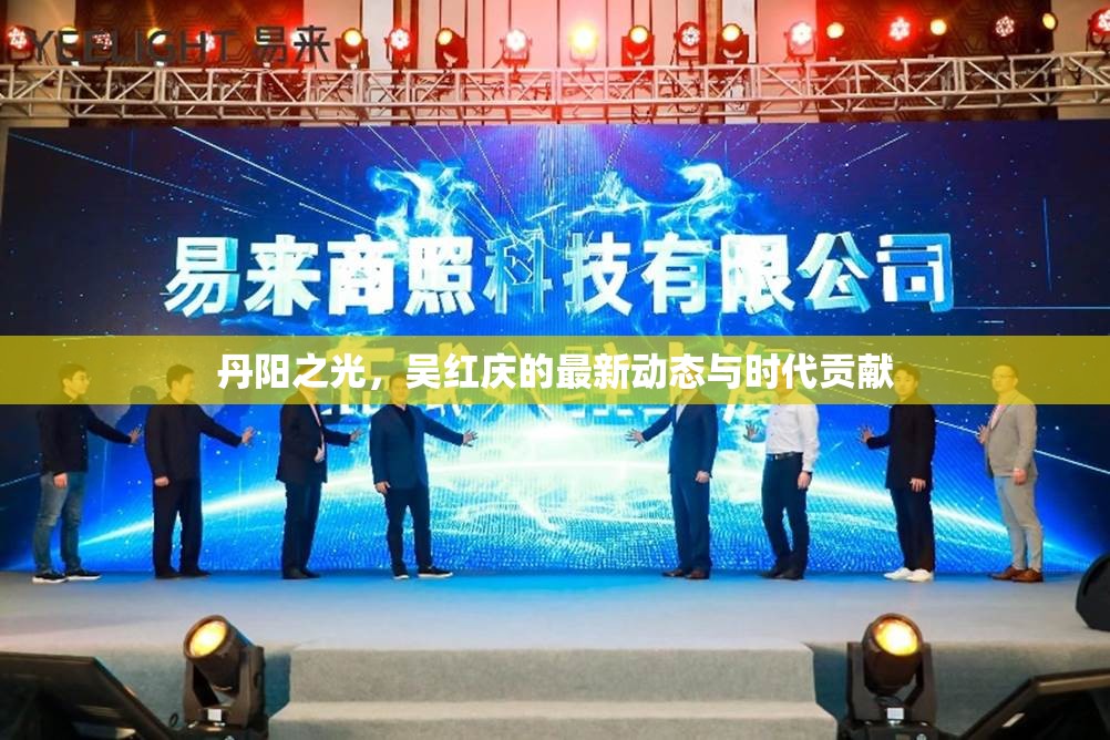丹陽之光，吳紅慶的最新動態(tài)與時代貢獻(xiàn)