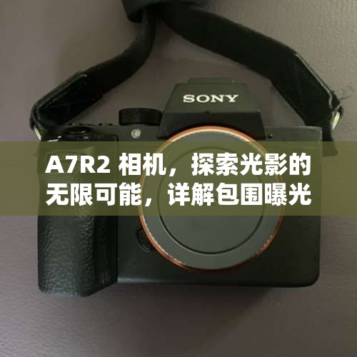 A7R2 相機(jī)，探索光影的無(wú)限可能，詳解包圍曝光技巧