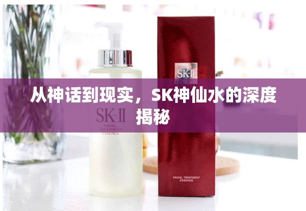 從神話到現(xiàn)實(shí)，SK神仙水的深度揭秘