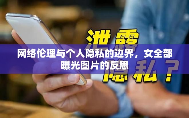 網(wǎng)絡(luò)倫理與個(gè)人隱私的邊界，女全部曝光圖片的反思