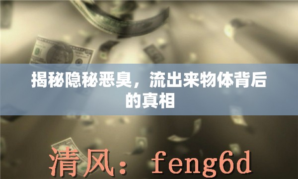 揭秘隱秘惡臭，流出來(lái)物體背后的真相