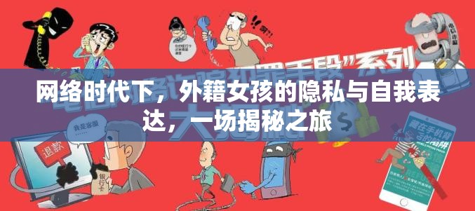 網(wǎng)絡(luò)時(shí)代下，外籍女孩的隱私與自我表達(dá)，一場揭秘之旅