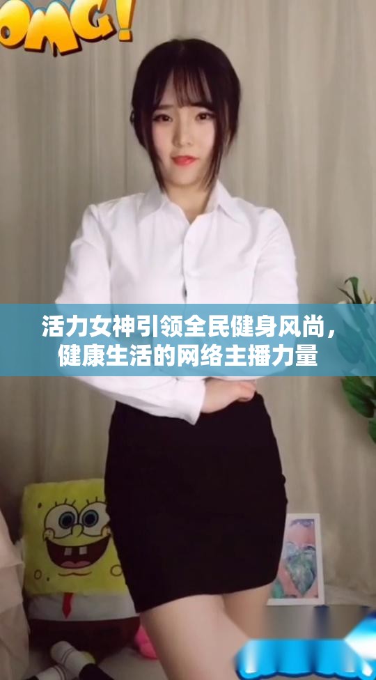 活力女神引領(lǐng)全民健身風(fēng)尚，健康生活的網(wǎng)絡(luò)主播力量