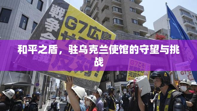 和平之盾，駐烏克蘭使館的守望與挑戰(zhàn)