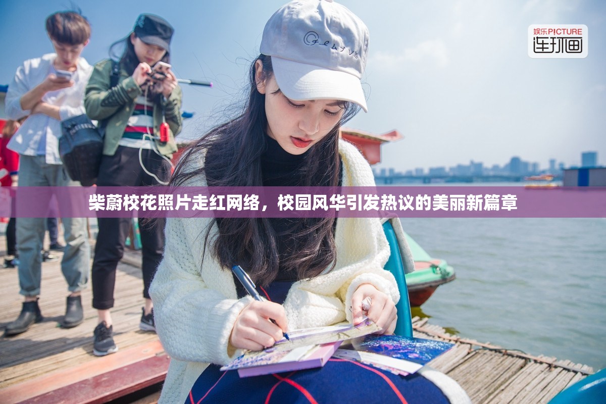 柴蔚?；ㄕ掌呒t網(wǎng)絡(luò)，校園風(fēng)華引發(fā)熱議的美麗新篇章