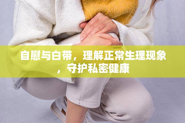 自慰與白帶，理解正常生理現(xiàn)象，守護(hù)私密健康