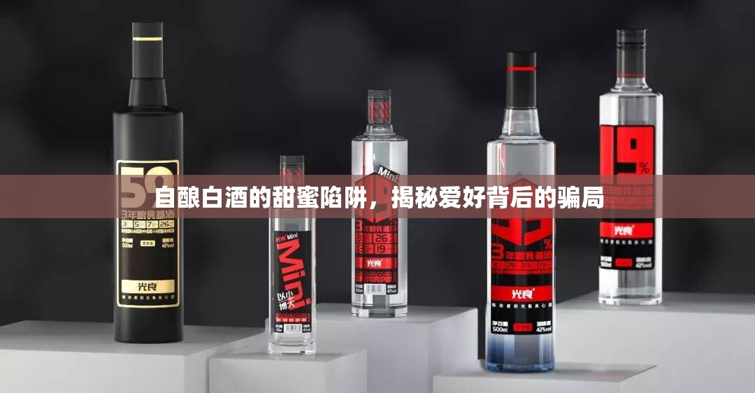 自釀白酒的甜蜜陷阱，揭秘愛好背后的騙局