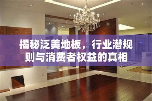 揭秘泛美地板，行業(yè)潛規(guī)則與消費(fèi)者權(quán)益的真相