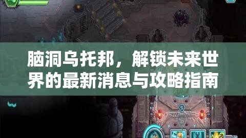 腦洞烏托邦，解鎖未來(lái)世界的最新消息與攻略指南