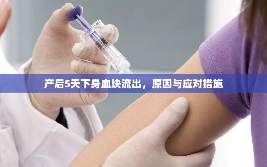 產(chǎn)后5天下身血塊流出，原因與應(yīng)對(duì)措施