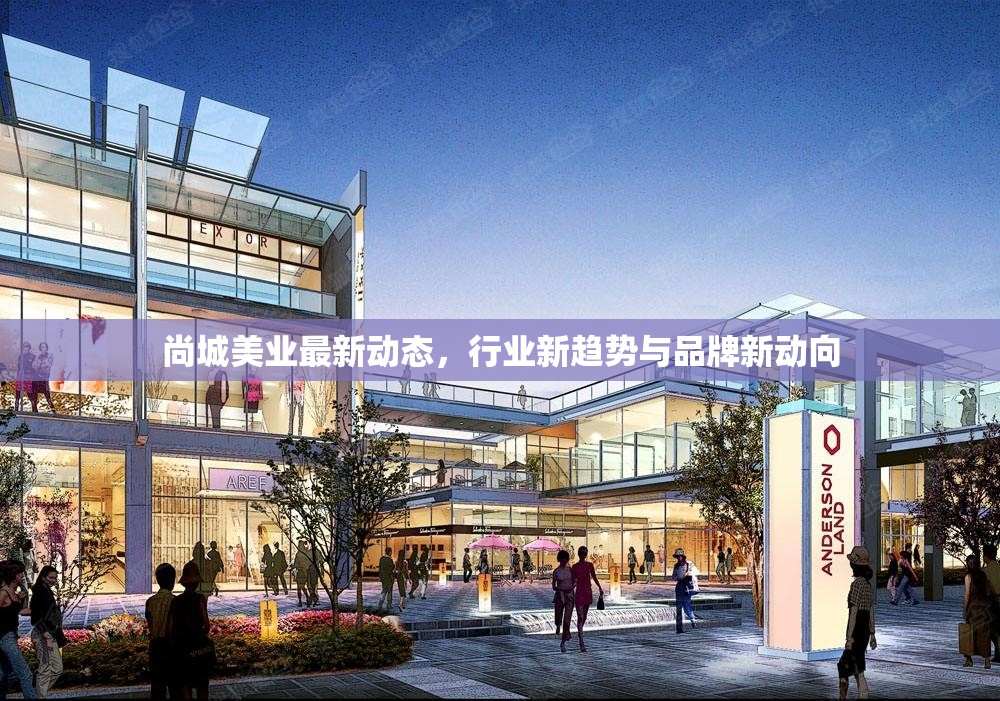 尚城美業(yè)最新動態(tài)，行業(yè)新趨勢與品牌新動向