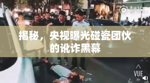 揭秘，央視曝光碰瓷團伙的訛詐黑幕