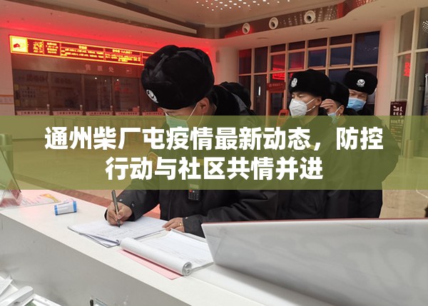通州柴廠屯疫情最新動態(tài)，防控行動與社區(qū)共情并進