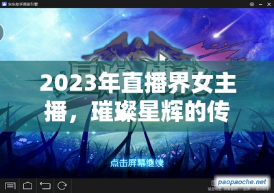 2023年直播界女主播，璀璨星輝的傳奇之戰(zhàn)