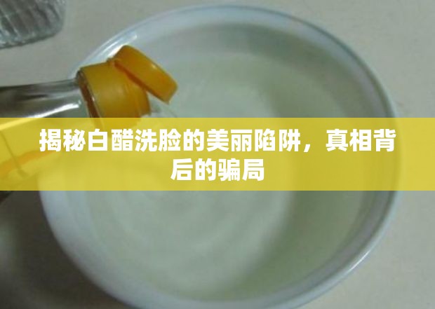 揭秘白醋洗臉的美麗陷阱，真相背后的騙局