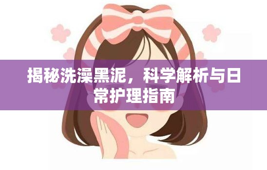 揭秘洗澡黑泥，科學(xué)解析與日常護理指南