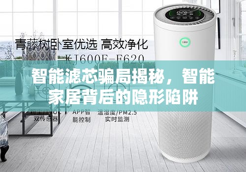 智能濾芯騙局揭秘，智能家居背后的隱形陷阱