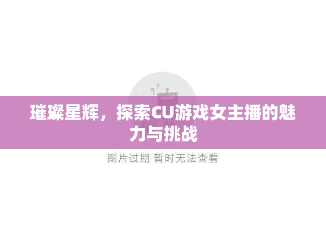 璀璨星輝，探索CU游戲女主播的魅力與挑戰(zhàn)