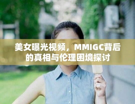 美女曝光視頻，MMIGC背后的真相與倫理困境探討