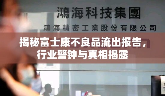 揭秘富士康不良品流出報(bào)告，行業(yè)警鐘與真相揭露