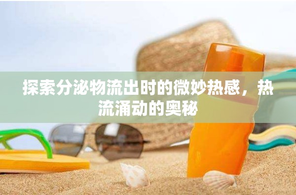 探索分泌物流出時的微妙熱感，熱流涌動的奧秘