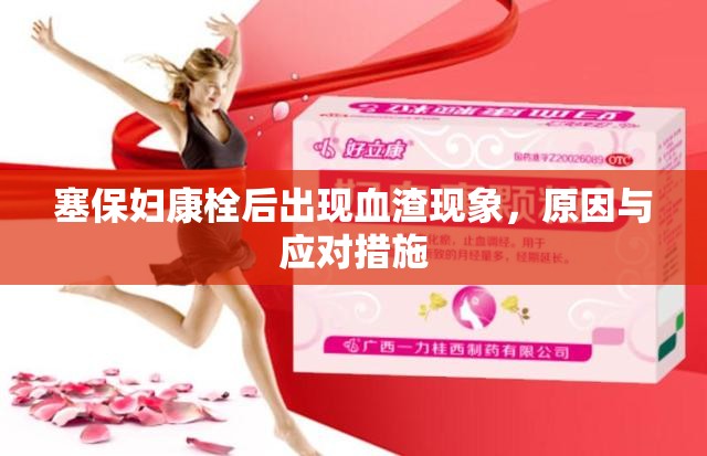 塞保婦康栓后出現(xiàn)血渣現(xiàn)象，原因與應(yīng)對(duì)措施