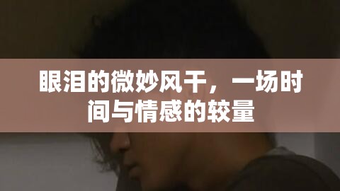 眼淚的微妙風(fēng)干，一場(chǎng)時(shí)間與情感的較量