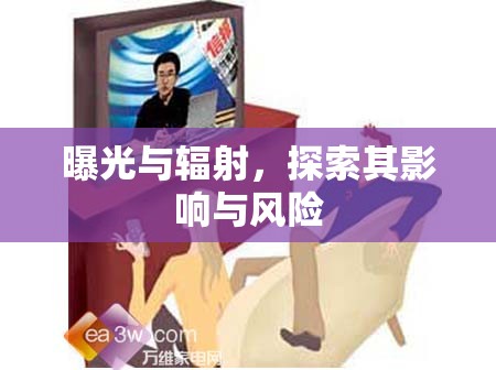 曝光與輻射，探索其影響與風(fēng)險(xiǎn)