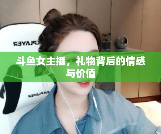 斗魚女主播，禮物背后的情感與價(jià)值