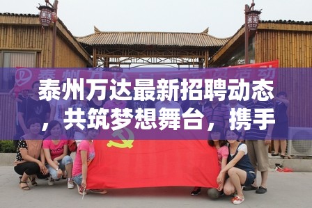 泰州萬(wàn)達(dá)最新招聘動(dòng)態(tài)，共筑夢(mèng)想舞臺(tái)，攜手共創(chuàng)輝煌未來(lái)