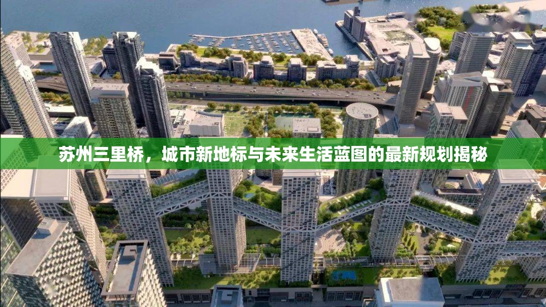 蘇州三里橋，城市新地標(biāo)與未來(lái)生活藍(lán)圖的最新規(guī)劃揭秘