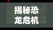 揭秘恐龍危機(jī)2最新動(dòng)態(tài)，震撼預(yù)告視頻搶先看