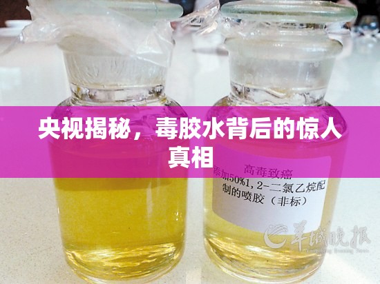 央視揭秘，毒膠水背后的驚人真相