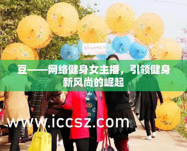 豆——網(wǎng)絡(luò)健身女主播，引領(lǐng)健身新風(fēng)尚的崛起