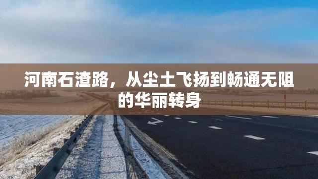 河南石渣路，從塵土飛揚(yáng)到暢通無阻的華麗轉(zhuǎn)身