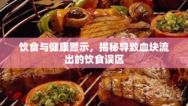 飲食與健康警示，揭秘導(dǎo)致血塊流出的飲食誤區(qū)