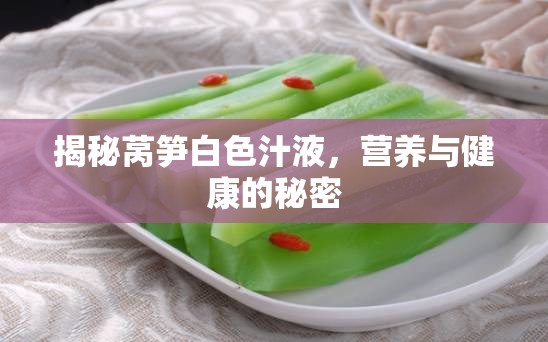 揭秘萵筍白色汁液，營養(yǎng)與健康的秘密