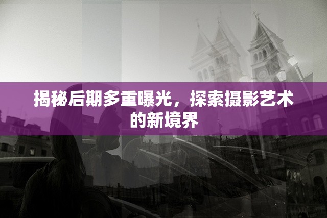 揭秘后期多重曝光，探索攝影藝術(shù)的新境界