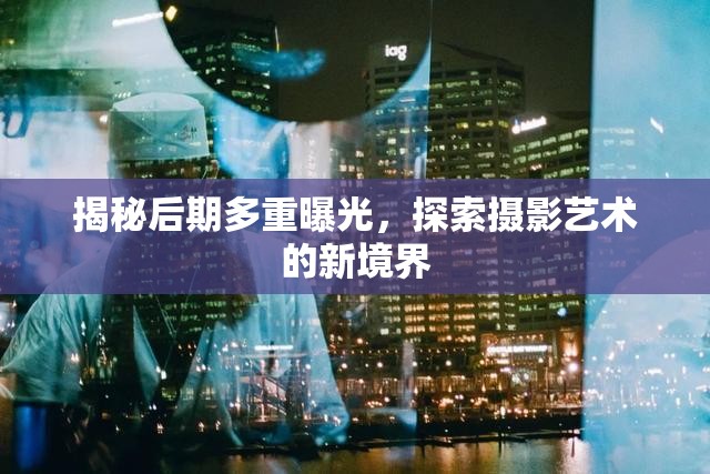 揭秘后期多重曝光，探索攝影藝術(shù)的新境界