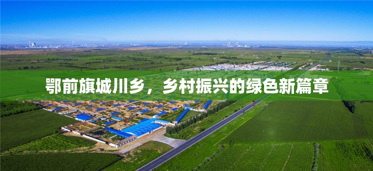 鄂前旗城川鄉(xiāng)，鄉(xiāng)村振興的綠色新篇章