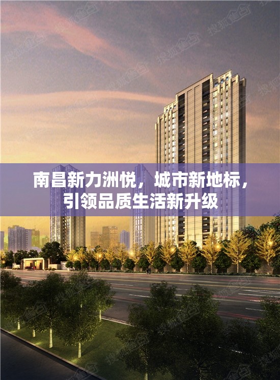 南昌新力洲悅，城市新地標(biāo)，引領(lǐng)品質(zhì)生活新升級