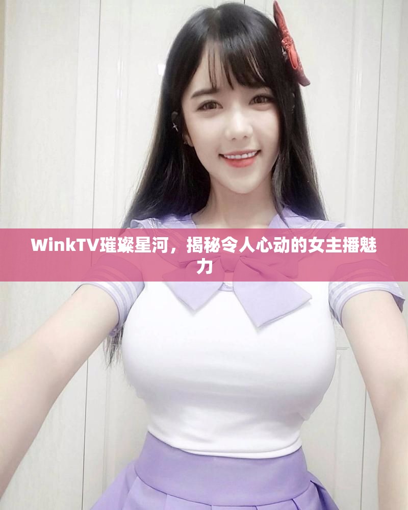 WinkTV璀璨星河，揭秘令人心動的女主播魅力