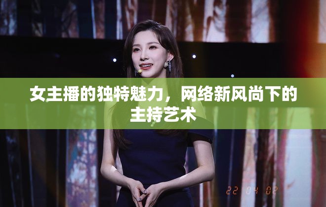 女主播的獨(dú)特魅力，網(wǎng)絡(luò)新風(fēng)尚下的主持藝術(shù)