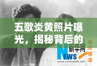 五歌炎黃照片曝光，揭秘背后的故事
